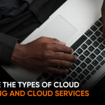 What are the Types of Cloud Computing and Cloud Services