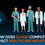 HOW DOES CLOUD COMPUTING IMPACT HEALTHCARE INDUSTRY?