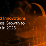 Top Cloud Innovations to Watch for Business Growth in 2025